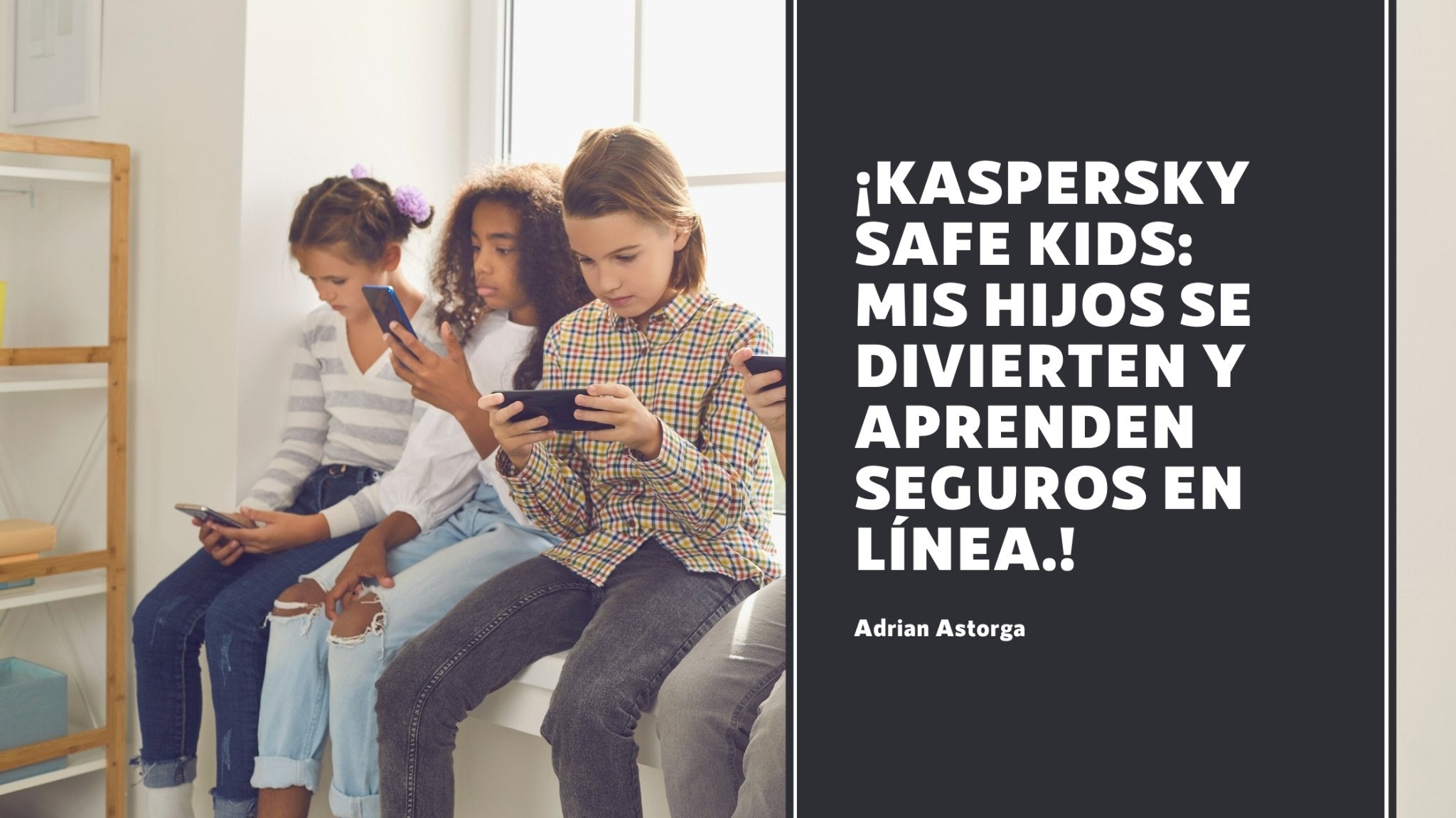 Kaspersky Safe Kids: Mis hijos se divierten y aprenden seguros en línea. - NOORHS Latinoamérica